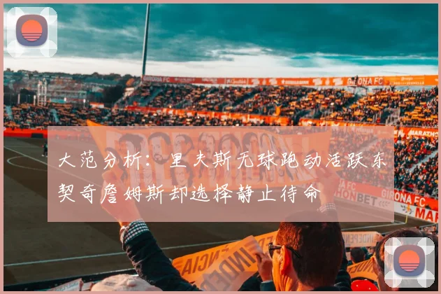 大范分析：里夫斯无球跑动活跃东契奇詹姆斯却选择静止待命