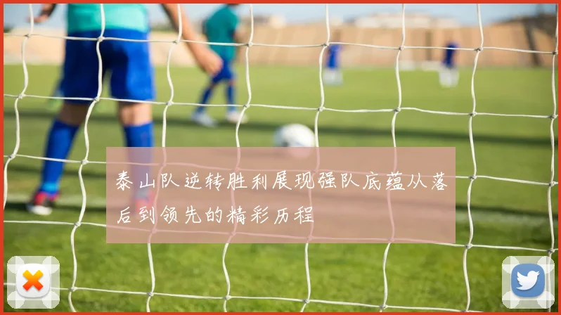泰山队逆转胜利展现强队底蕴从落后到领先的精彩历程