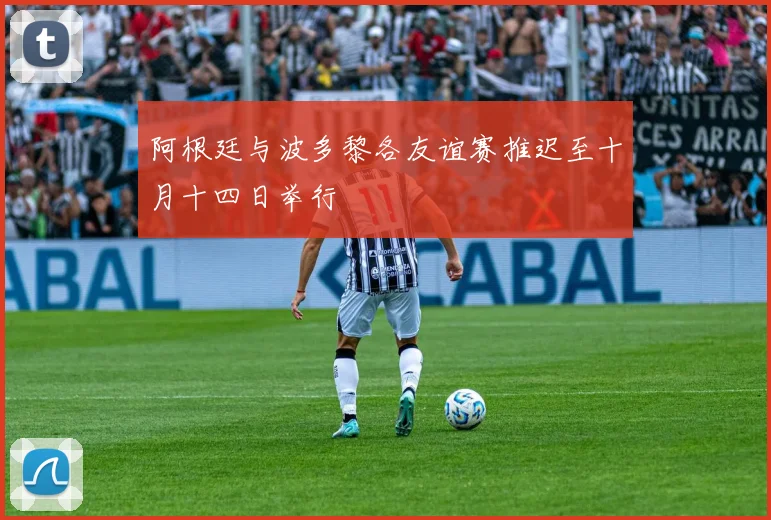 阿根廷与波多黎各友谊赛推迟至十月十四日举行