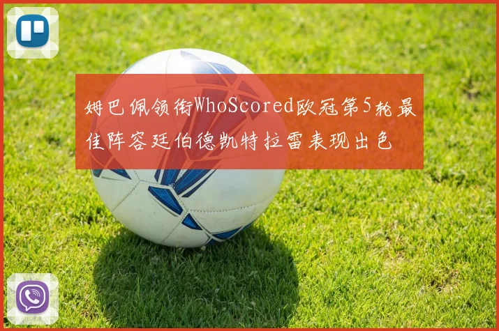 姆巴佩领衔WhoScored欧冠第5轮最佳阵容廷伯德凯特拉雷表现出色