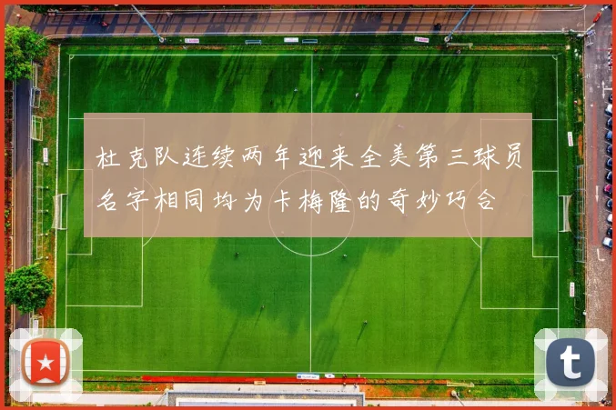 杜克队连续两年迎来全美第三球员名字相同均为卡梅隆的奇妙巧合